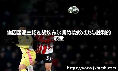 埃因霍温主场迎战坎布尔期待精彩对决与胜利的较量