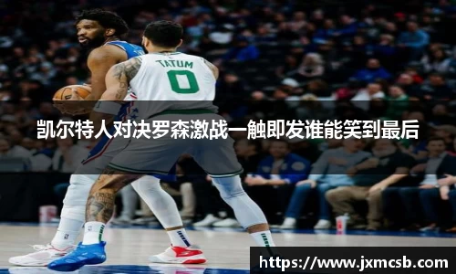 凯尔特人对决罗森激战一触即发谁能笑到最后