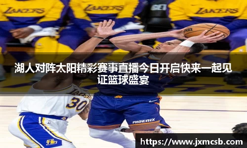 湖人对阵太阳精彩赛事直播今日开启快来一起见证篮球盛宴