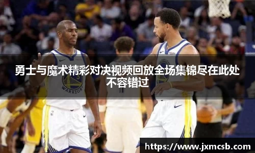 勇士与魔术精彩对决视频回放全场集锦尽在此处不容错过