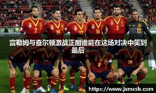 富勒姆与查尔顿激战正酣谁能在这场对决中笑到最后