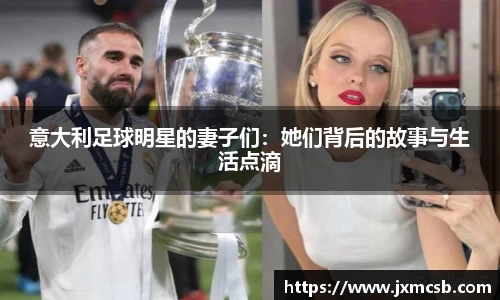 意大利足球明星的妻子们：她们背后的故事与生活点滴