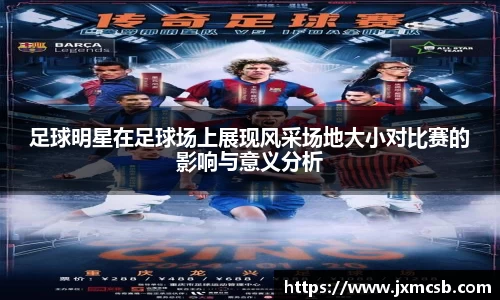 足球明星在足球场上展现风采场地大小对比赛的影响与意义分析